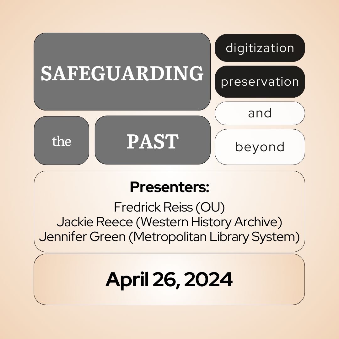 Conference graphic with the words 'safeguarding the past: digitization, preservation and beyond. Presenters: Fredrick Reiss (OU), Jackie Reece (Western History Archive), Jennifer Green (Metropolitcan Library System); April 26, 2024'